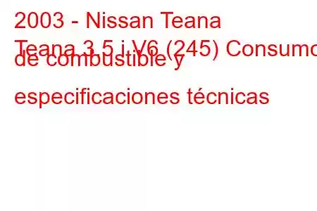 2003 - Nissan Teana
Teana 3.5 i V6 (245) Consumo de combustible y especificaciones técnicas