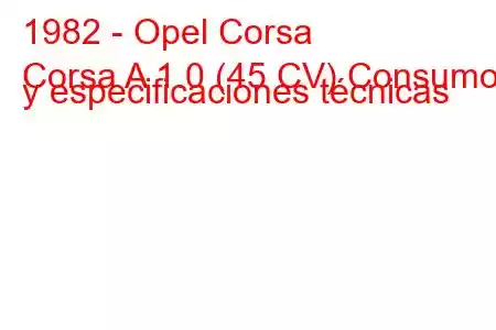 1982 - Opel Corsa
Corsa A 1.0 (45 CV) Consumo y especificaciones técnicas