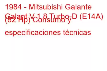 1984 - Mitsubishi Galante
Galant V 1.8 Turbo-D (E14A) (82 Hp) Consumo y especificaciones técnicas