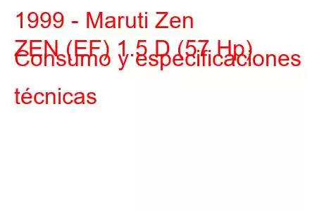 1999 - Maruti Zen
ZEN (EF) 1.5 D (57 Hp) Consumo y especificaciones técnicas