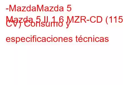 -MazdaMazda 5
Mazda 5 II 1.6 MZR-CD (115 CV) Consumo y especificaciones técnicas