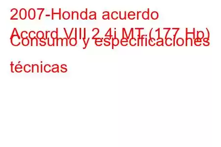 2007-Honda acuerdo
Accord VIII 2.4i MT (177 Hp) Consumo y especificaciones técnicas