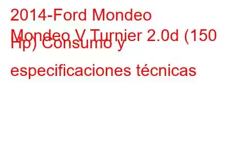 2014-Ford Mondeo
Mondeo V Turnier 2.0d (150 Hp) Consumo y especificaciones técnicas