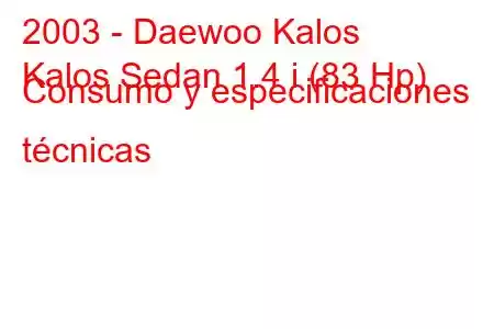 2003 - Daewoo Kalos
Kalos Sedan 1.4 i (83 Hp) Consumo y especificaciones técnicas