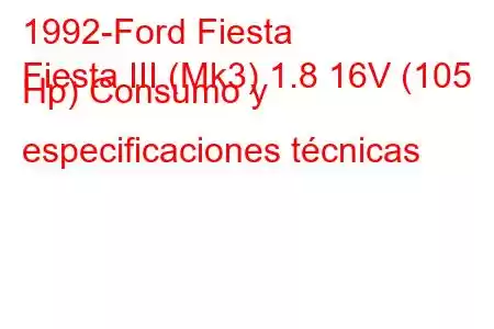 1992-Ford Fiesta
Fiesta III (Mk3) 1.8 16V (105 Hp) Consumo y especificaciones técnicas