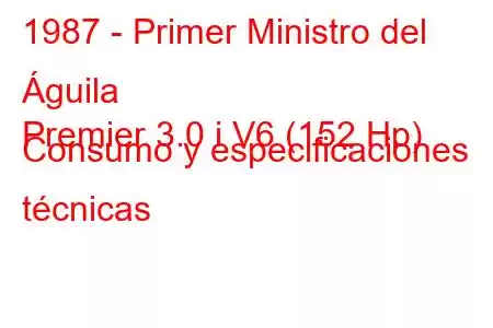 1987 - Primer Ministro del Águila
Premier 3.0 i V6 (152 Hp) Consumo y especificaciones técnicas