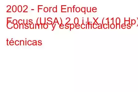 2002 - Ford Enfoque
Focus (USA) 2.0 i LX (110 Hp) Consumo y especificaciones técnicas