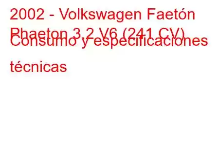 2002 - Volkswagen Faetón
Phaeton 3.2 V6 (241 CV) Consumo y especificaciones técnicas