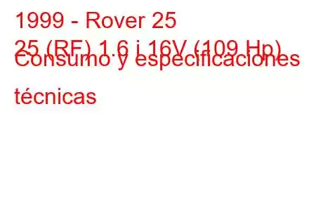 1999 - Rover 25
25 (RF) 1.6 i 16V (109 Hp) Consumo y especificaciones técnicas