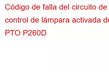 Código de falla del circuito de control de lámpara activada de PTO P260D