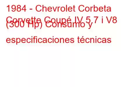 1984 - Chevrolet Corbeta
Corvette Coupé IV 5.7 i V8 (300 Hp) Consumo y especificaciones técnicas