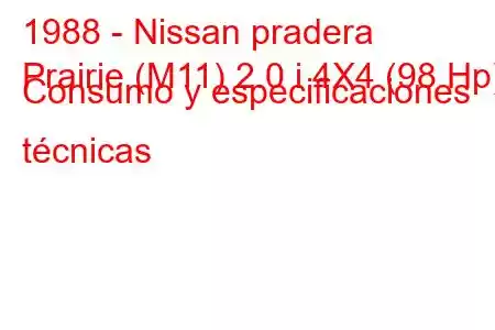 1988 - Nissan pradera
Prairie (M11) 2.0 i 4X4 (98 Hp) Consumo y especificaciones técnicas