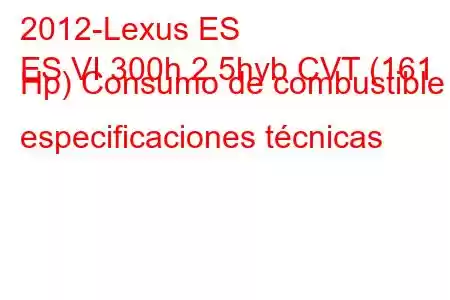 2012-Lexus ES
ES VI 300h 2.5hyb CVT (161 Hp) Consumo de combustible y especificaciones técnicas