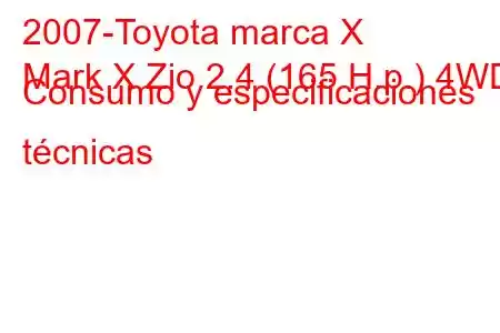 2007-Toyota marca X
Mark X Zio 2.4 (165 H.p.) 4WD Consumo y especificaciones técnicas