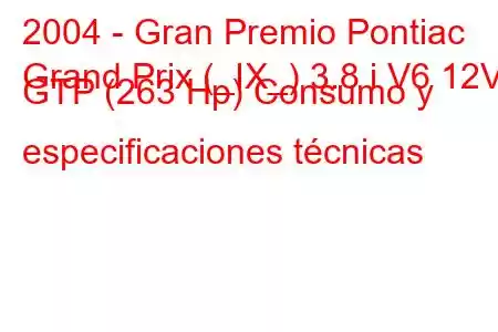 2004 - Gran Premio Pontiac
Grand Prix (_IX_) 3.8 i V6 12V GTP (263 Hp) Consumo y especificaciones técnicas