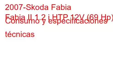 2007-Skoda Fabia
Fabia II 1.2 i HTP 12V (69 Hp) Consumo y especificaciones técnicas