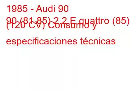 1985 - Audi 90
90 (81.85) 2.2 E quattro (85) (120 CV) Consumo y especificaciones técnicas