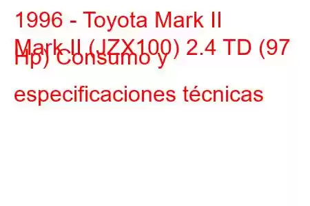 1996 - Toyota Mark II
Mark II (JZX100) 2.4 TD (97 Hp) Consumo y especificaciones técnicas