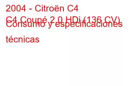 2004 - Citroën C4
C4 Coupé 2.0 HDi (136 CV) Consumo y especificaciones técnicas