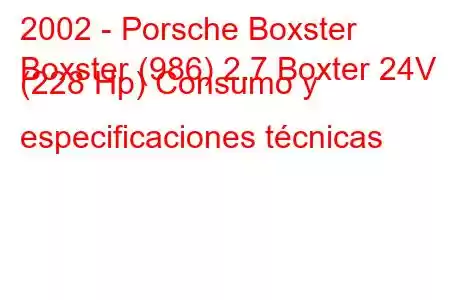 2002 - Porsche Boxster
Boxster (986) 2.7 Boxter 24V (228 Hp) Consumo y especificaciones técnicas