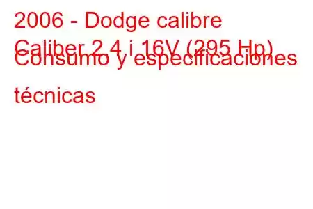 2006 - Dodge calibre
Caliber 2.4 i 16V (295 Hp) Consumo y especificaciones técnicas