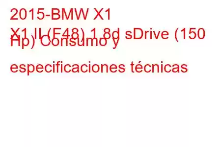 2015-BMW X1
X1 II (F48) 1.8d sDrive (150 Hp) Consumo y especificaciones técnicas