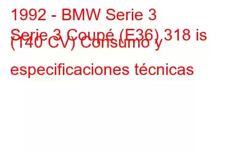 1992 - BMW Serie 3
Serie 3 Coupé (E36) 318 is (140 CV) Consumo y especificaciones técnicas