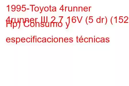 1995-Toyota 4runner
4runner III 2.7 16V (5 dr) (152 Hp) Consumo y especificaciones técnicas