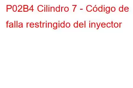 P02B4 Cilindro 7 - Código de falla restringido del inyector