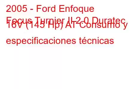 2005 - Ford Enfoque
Focus Turnier II 2.0 Duratec 16V (145 Hp) AT Consumo y especificaciones técnicas