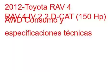 2012-Toyota RAV 4
RAV 4 IV 2.2 D-CAT (150 Hp) AWD Consumo y especificaciones técnicas