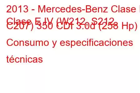 2013 - Mercedes-Benz Clase E
Clase E IV (W212, S212, C207) 350 CDI 3.0d (258 Hp) Consumo y especificaciones técnicas