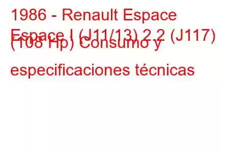 1986 - Renault Espace
Espace I (J11/13) 2.2 (J117) (108 Hp) Consumo y especificaciones técnicas