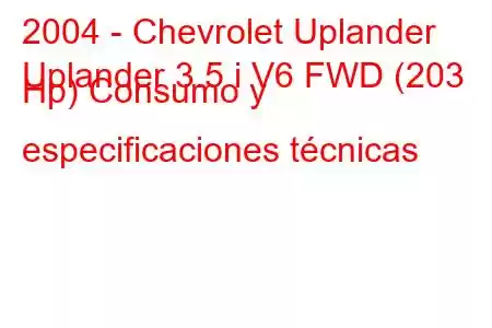 2004 - Chevrolet Uplander
Uplander 3.5 i V6 FWD (203 Hp) Consumo y especificaciones técnicas