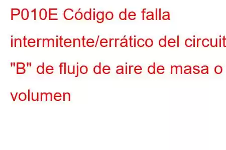 P010E Código de falla intermitente/errático del circuito 