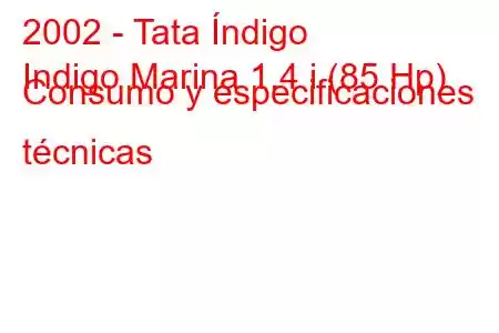 2002 - Tata Índigo
Indigo Marina 1.4 i (85 Hp) Consumo y especificaciones técnicas