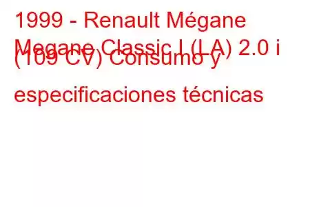 1999 - Renault Mégane
Megane Classic I (LA) 2.0 i (109 CV) Consumo y especificaciones técnicas