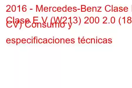 2016 - Mercedes-Benz Clase E
Clase E V (W213) 200 2.0 (184 CV) Consumo y especificaciones técnicas