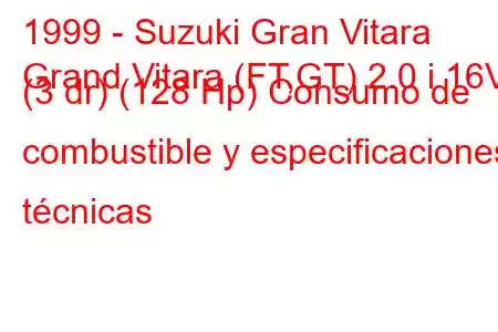 1999 - Suzuki Gran Vitara
Grand Vitara (FT,GT) 2.0 i 16V (3 dr) (128 Hp) Consumo de combustible y especificaciones técnicas