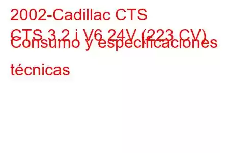 2002-Cadillac CTS
CTS 3.2 i V6 24V (223 CV) Consumo y especificaciones técnicas