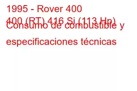 1995 - Rover 400
400 (RT) 416 Si (113 Hp) Consumo de combustible y especificaciones técnicas