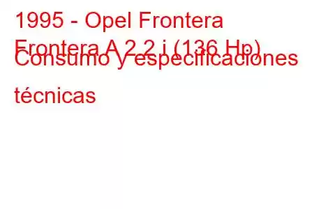 1995 - Opel Frontera
Frontera A 2.2 i (136 Hp) Consumo y especificaciones técnicas