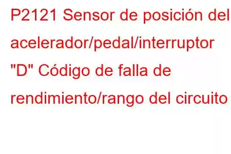 P2121 Sensor de posición del acelerador/pedal/interruptor 