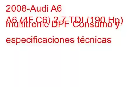 2008-Audi A6
A6 (4F,C6) 2.7 TDI (190 Hp) multitronic DPF Consumo y especificaciones técnicas