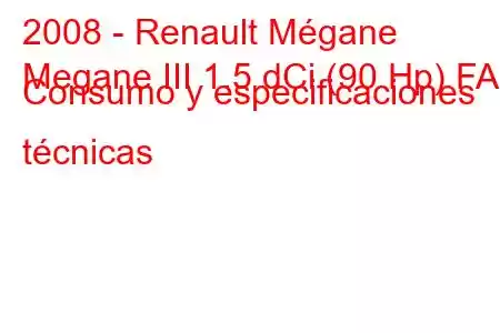 2008 - Renault Mégane
Megane III 1.5 dCi (90 Hp) FAP Consumo y especificaciones técnicas