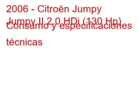 2006 - Citroën Jumpy
Jumpy II 2.0 HDi (130 Hp) Consumo y especificaciones técnicas