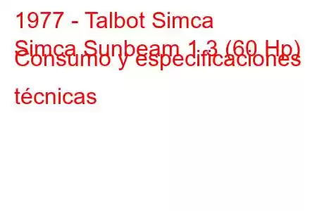 1977 - Talbot Simca
Simca Sunbeam 1.3 (60 Hp) Consumo y especificaciones técnicas