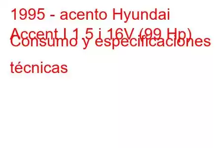 1995 - acento Hyundai
Accent I 1.5 i 16V (99 Hp) Consumo y especificaciones técnicas