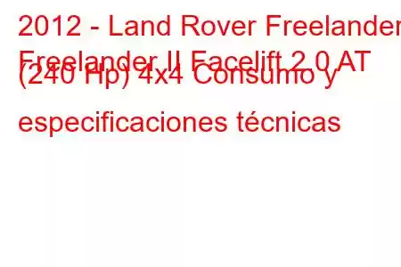 2012 - Land Rover Freelander
Freelander II Facelift 2.0 AT (240 Hp) 4x4 Consumo y especificaciones técnicas