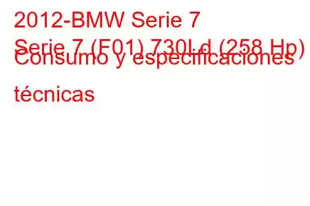 2012-BMW Serie 7
Serie 7 (F01) 730Ld (258 Hp) Consumo y especificaciones técnicas